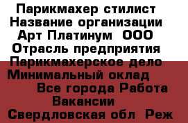 Парикмахер-стилист › Название организации ­ Арт Платинум, ООО › Отрасль предприятия ­ Парикмахерское дело › Минимальный оклад ­ 17 500 - Все города Работа » Вакансии   . Свердловская обл.,Реж г.